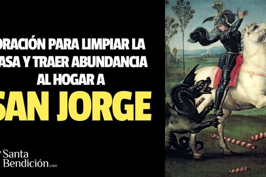 Oración poderosa a san jorge para limpiar la casa y traer abundancia al hogar