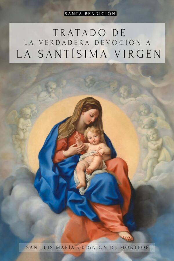 TRATADO DE LA VERDADERA DEVOCIÓN A LA SANTÍSIMA VIRGEN MARÍA